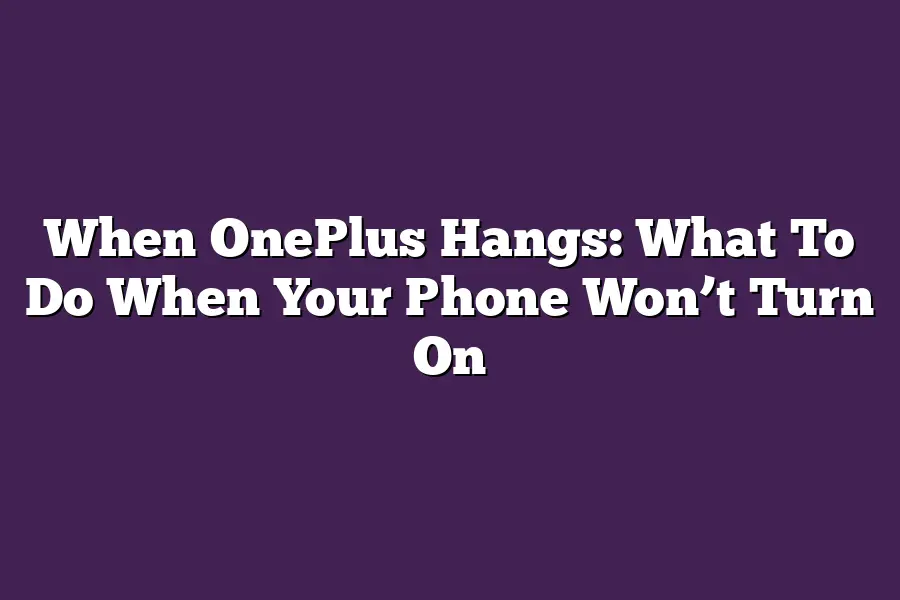 When OnePlus Hangs: What To Do When Your Phone Won’t Turn On