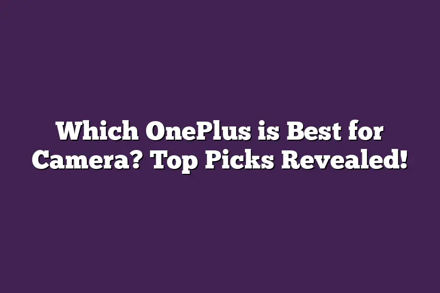 Which OnePlus is Best for Camera? Top Picks Revealed!