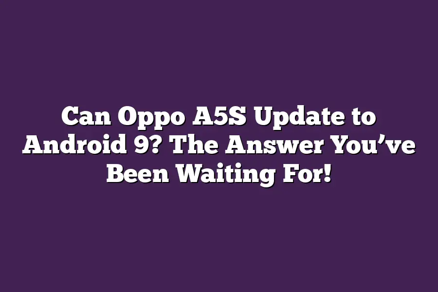 Can Oppo A5S Update to Android 9? The Answer You’ve Been Waiting For!