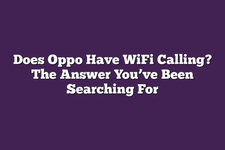 Does Oppo Have WiFi Calling? The Answer You’ve Been Searching For