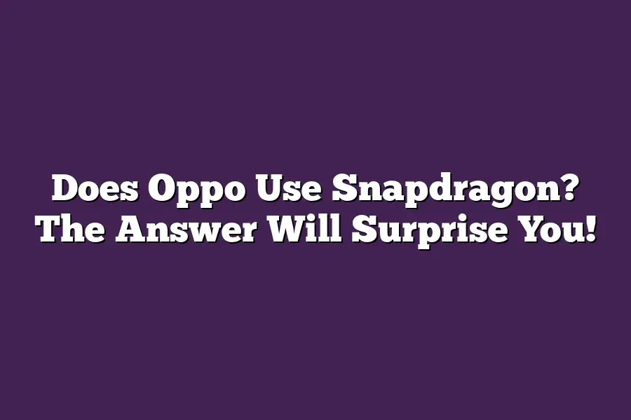 Does Oppo Use Snapdragon? The Answer Will Surprise You!
