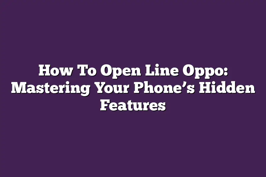 How To Open Line Oppo: Mastering Your Phone’s Hidden Features