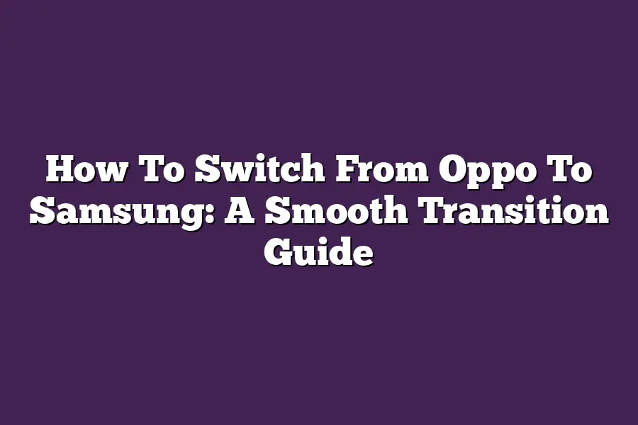 How To Switch From Oppo To Samsung: A Smooth Transition Guide