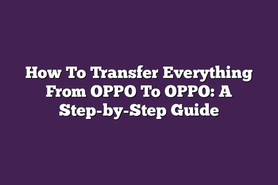 How To Transfer Everything From OPPO To OPPO: A Step-by-Step Guide