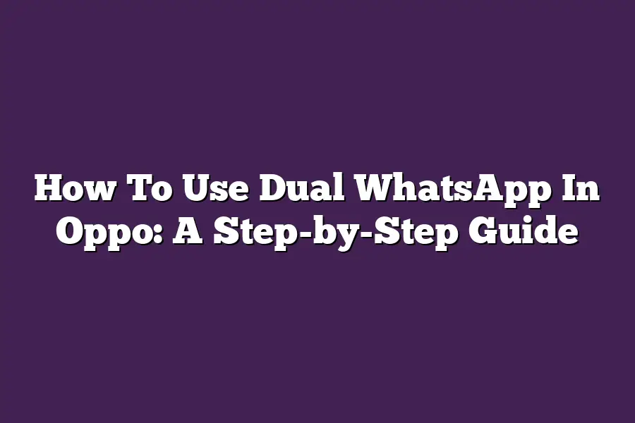 How To Use Dual WhatsApp In Oppo: A Step-by-Step Guide