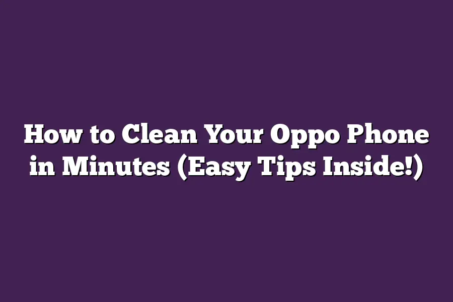 How to Clean Your Oppo Phone in Minutes (Easy Tips Inside!)