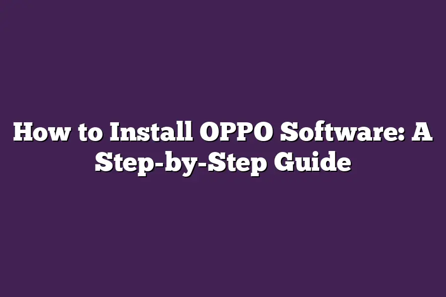 How to Install OPPO Software: A Step-by-Step Guide