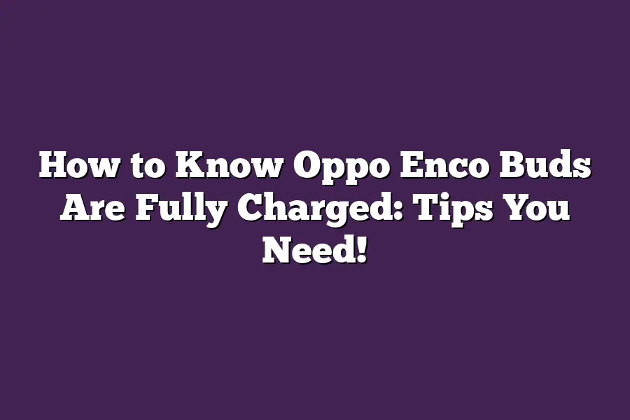 How to Know Oppo Enco Buds Are Fully Charged: Tips You Need!