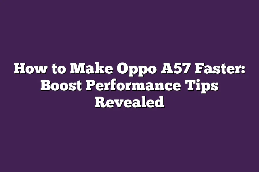 How to Make Oppo A57 Faster: Boost Performance Tips Revealed