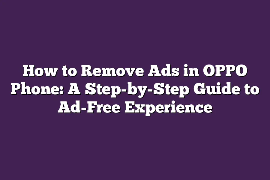 How to Remove Ads in OPPO Phone: A Step-by-Step Guide to Ad-Free Experience