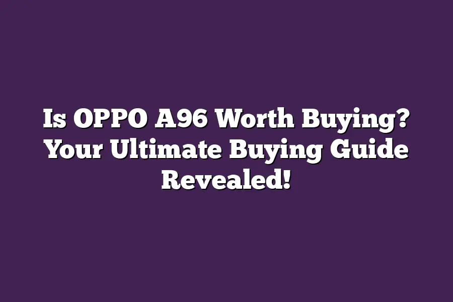 Is OPPO A96 Worth Buying? Your Ultimate Buying Guide Revealed!
