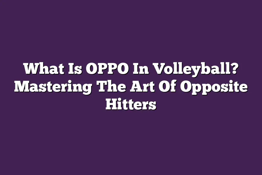 What Is OPPO In Volleyball? Mastering The Art Of Opposite Hitters