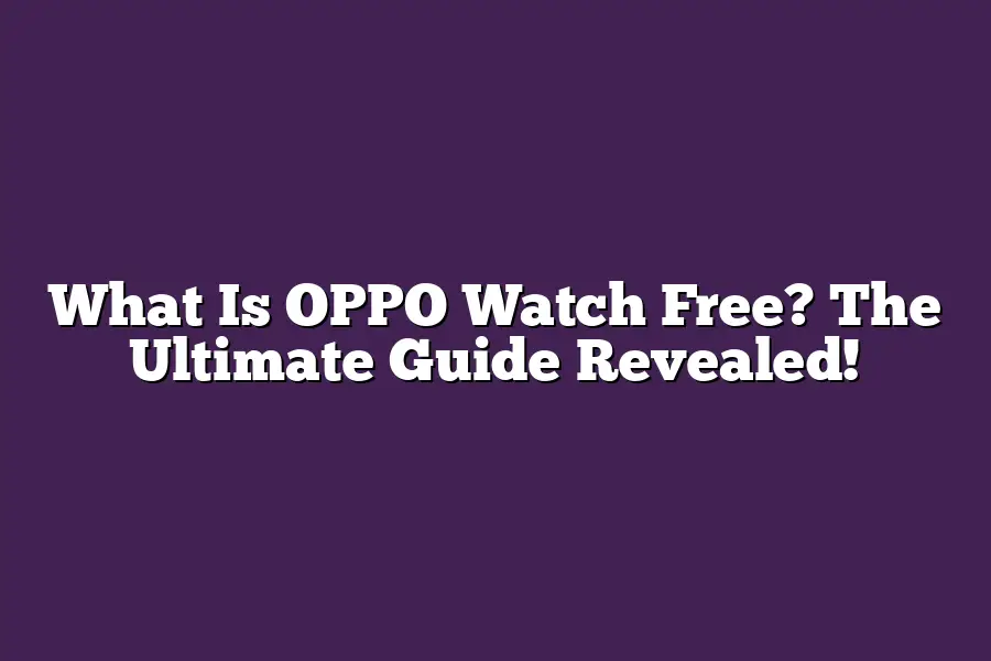 What Is OPPO Watch Free? The Ultimate Guide Revealed!