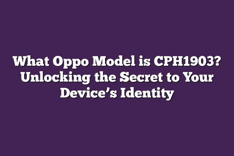 What Oppo Model is CPH1903? Unlocking the Secret to Your Device’s Identity