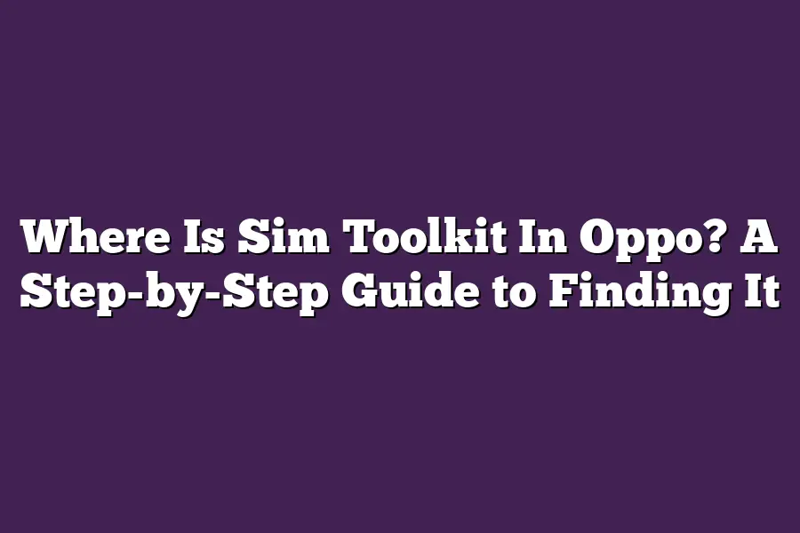 Where Is Sim Toolkit In Oppo? A Step-by-Step Guide to Finding It