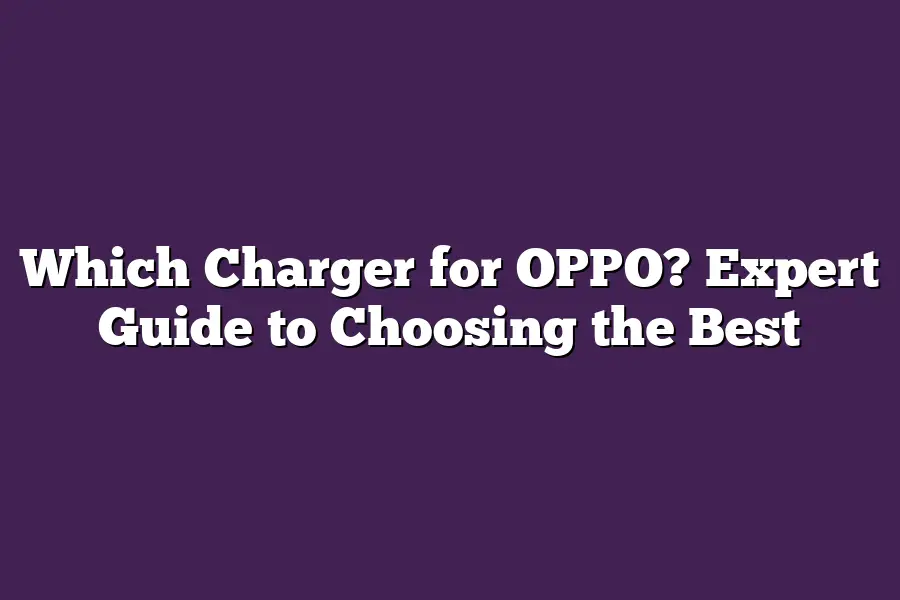 Which Charger for OPPO? Expert Guide to Choosing the Best