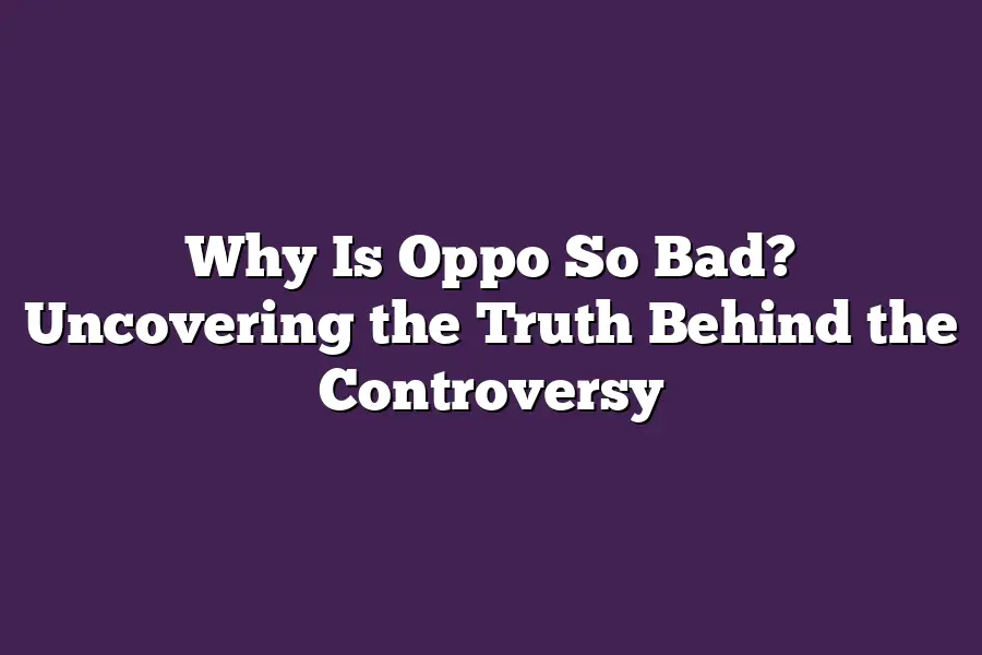 Why Is Oppo So Bad? Uncovering the Truth Behind the Controversy