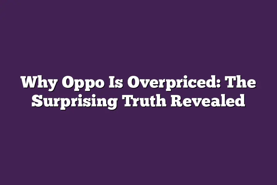 Why Oppo Is Overpriced: The Surprising Truth Revealed