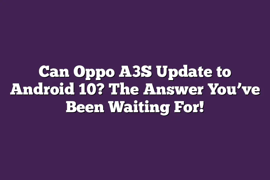 Can Oppo A3S Update to Android 10? The Answer You’ve Been Waiting For!
