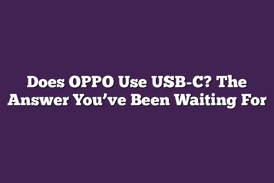 Does OPPO Use USB-C? The Answer You’ve Been Waiting For