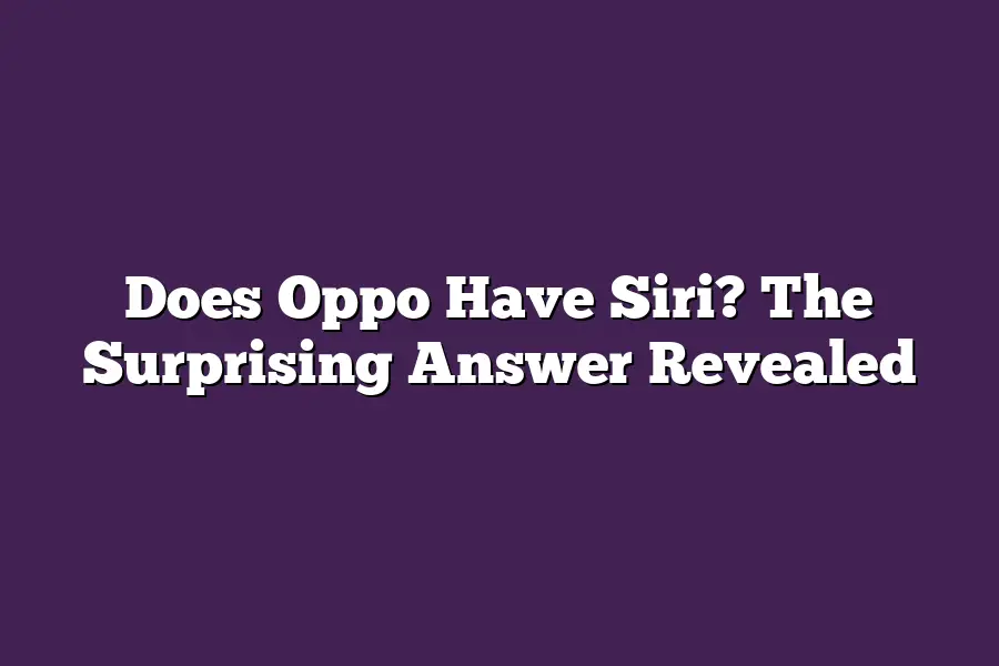 Does Oppo Have Siri? The Surprising Answer Revealed