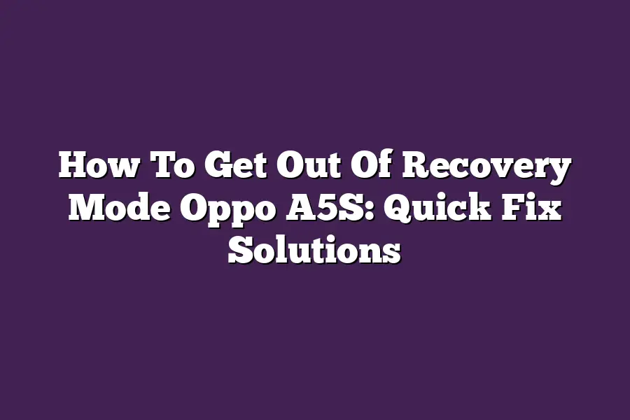 How To Get Out Of Recovery Mode Oppo A5S: Quick Fix Solutions