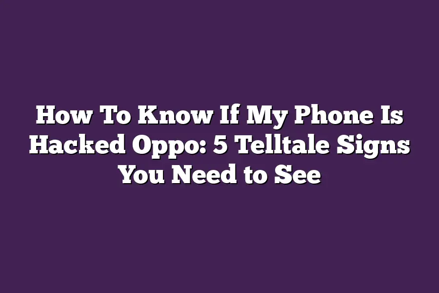 How To Know If My Phone Is Hacked Oppo: 5 Telltale Signs You Need to See