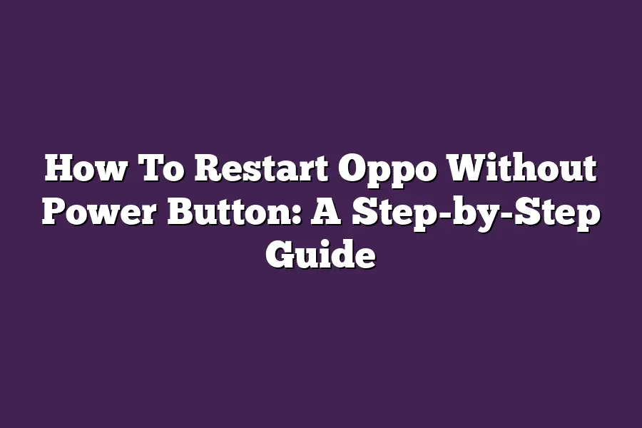 How To Restart Oppo Without Power Button: A Step-by-Step Guide