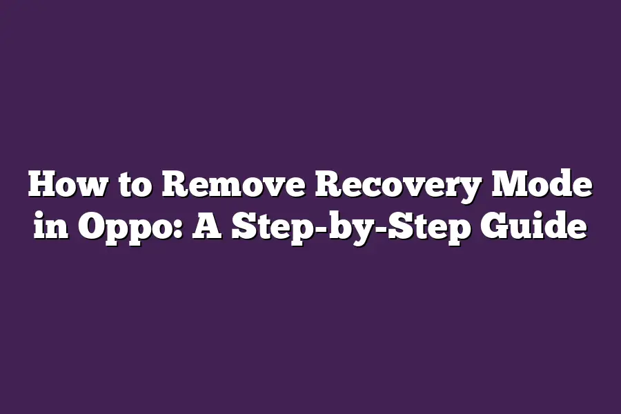 How to Remove Recovery Mode in Oppo: A Step-by-Step Guide