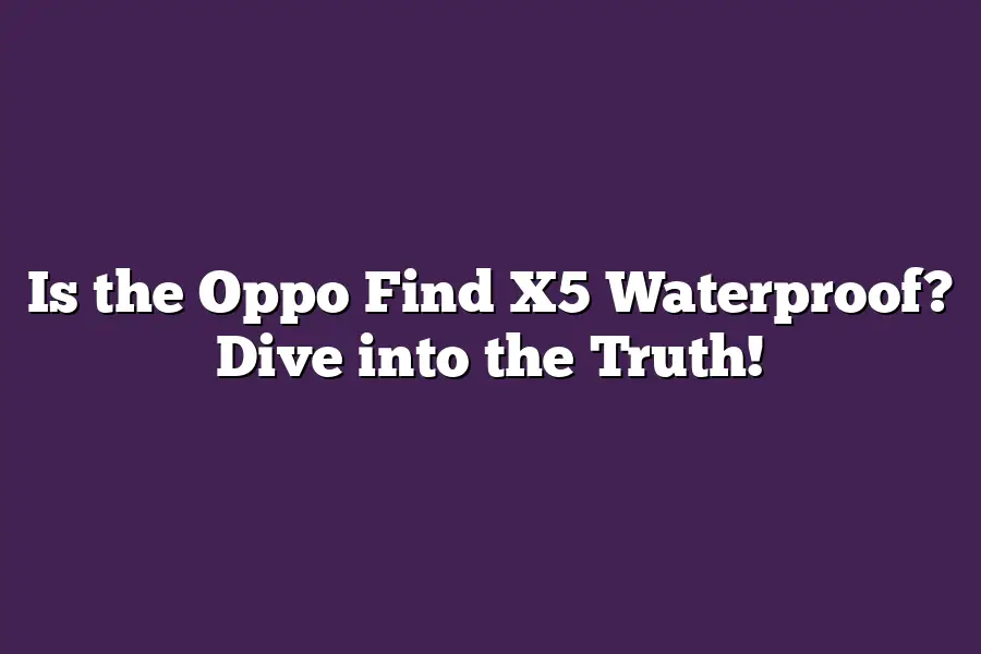 Is the Oppo Find X5 Waterproof? Dive into the Truth!
