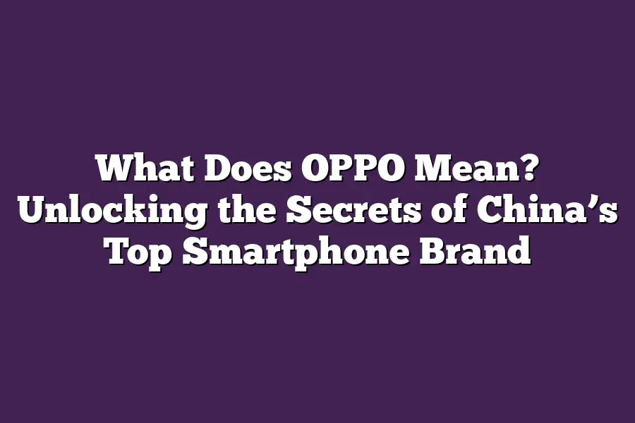 What Does OPPO Mean? Unlocking the Secrets of China’s Top Smartphone Brand