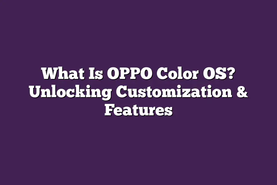 What Is OPPO Color OS? Unlocking Customization & Features