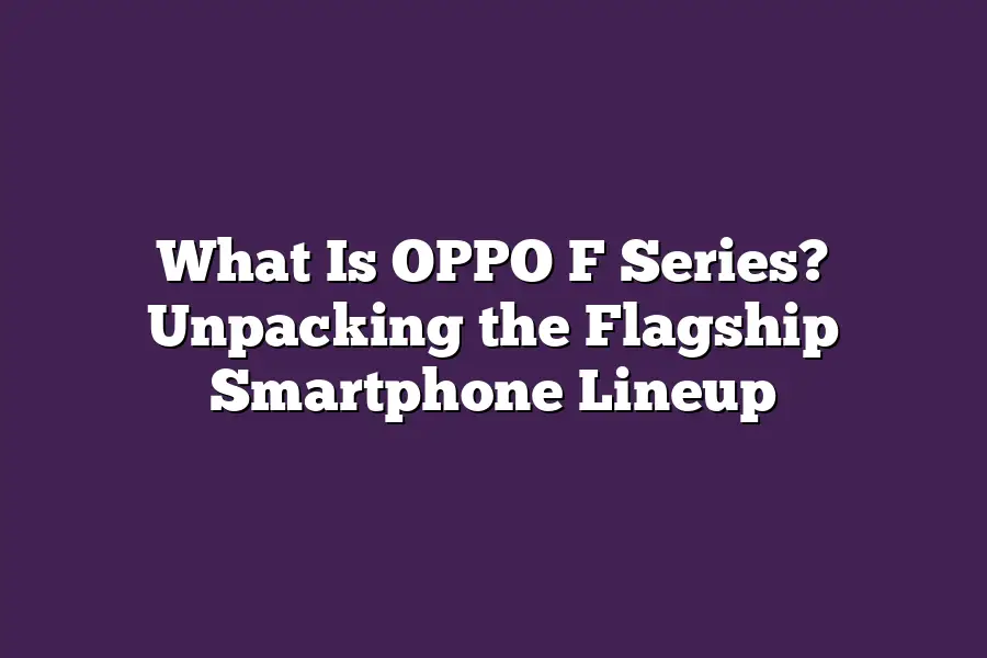 What Is OPPO F Series? Unpacking the Flagship Smartphone Lineup