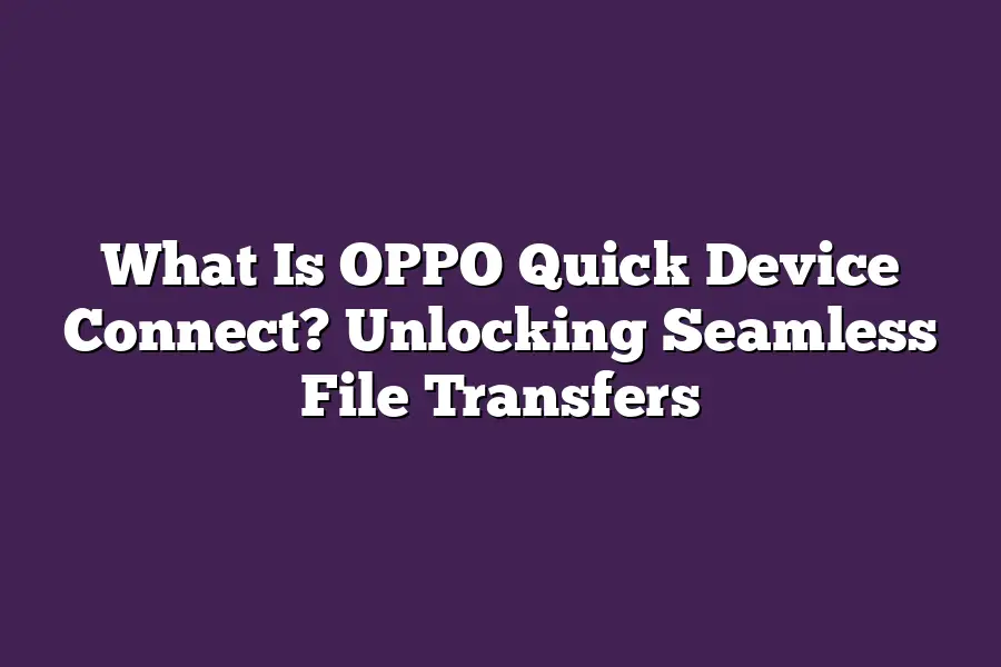 What Is OPPO Quick Device Connect? Unlocking Seamless File Transfers