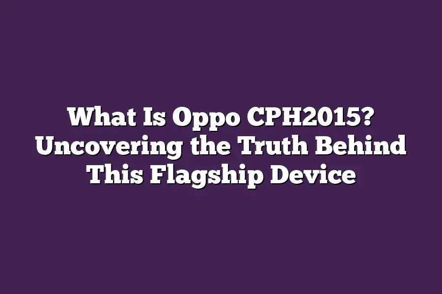 What Is Oppo CPH2015? Uncovering the Truth Behind This Flagship Device