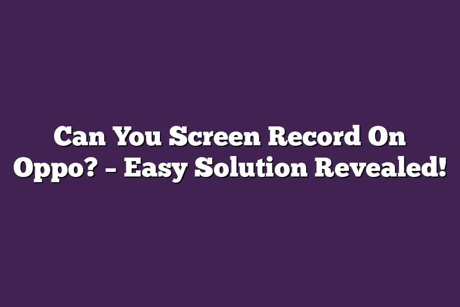 Can You Screen Record On Oppo? – Easy Solution Revealed!