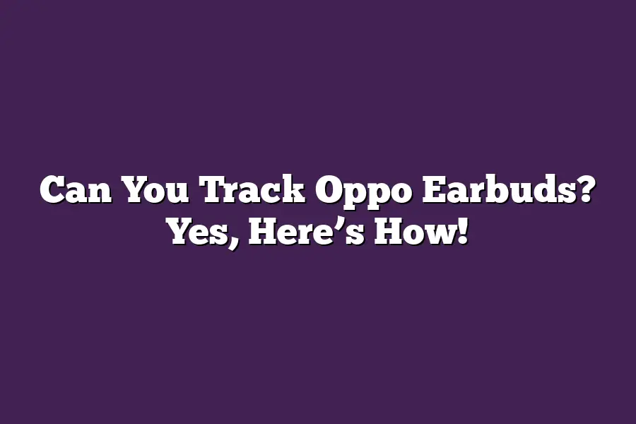 Can You Track Oppo Earbuds? Yes, Here’s How!