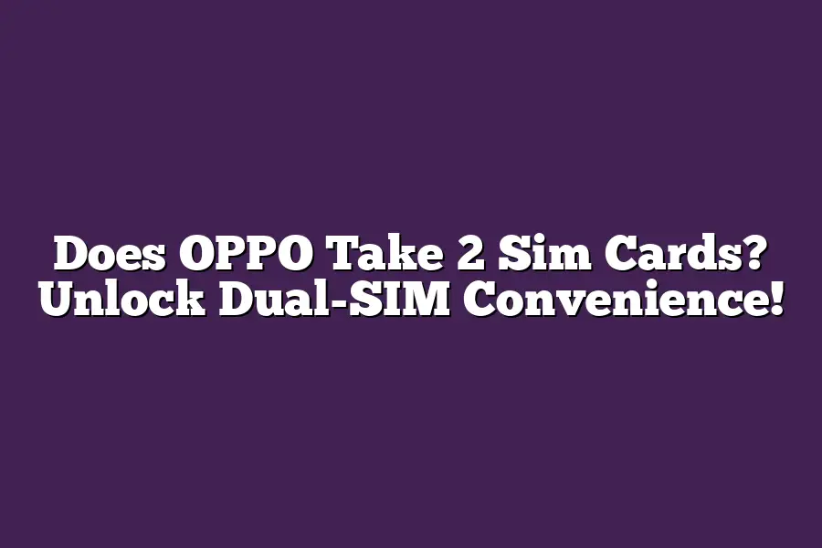 Does OPPO Take 2 Sim Cards? Unlock Dual-SIM Convenience!