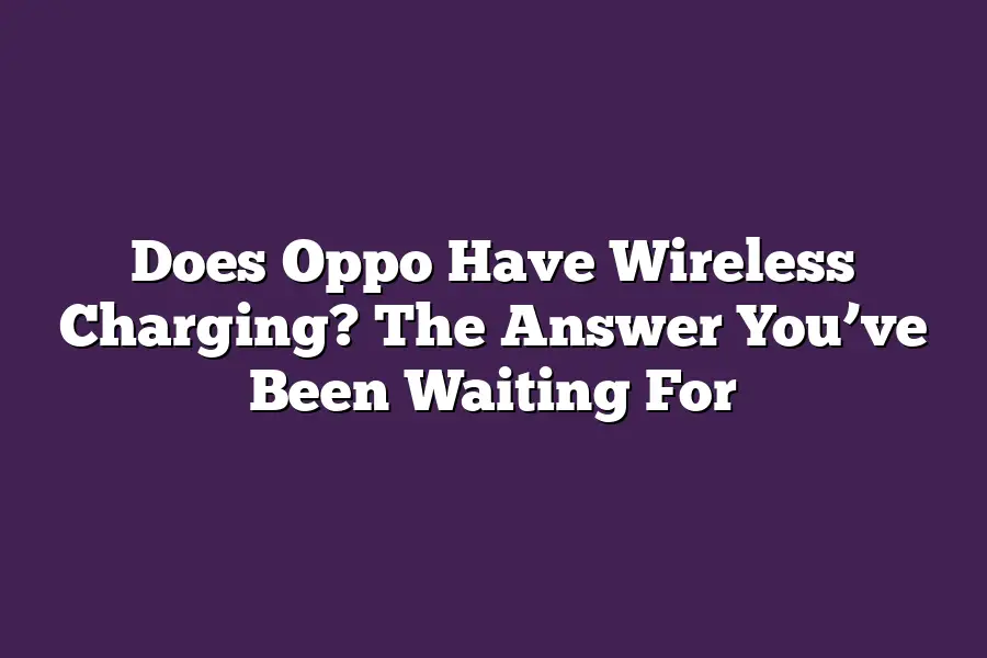 Does Oppo Have Wireless Charging? The Answer You’ve Been Waiting For