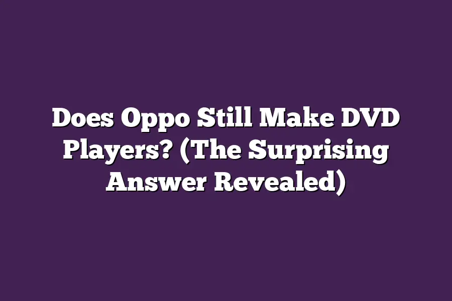 Does Oppo Still Make DVD Players? (The Surprising Answer Revealed)