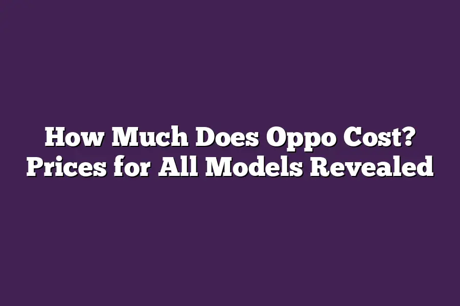 How Much Does Oppo Cost? Prices for All Models Revealed