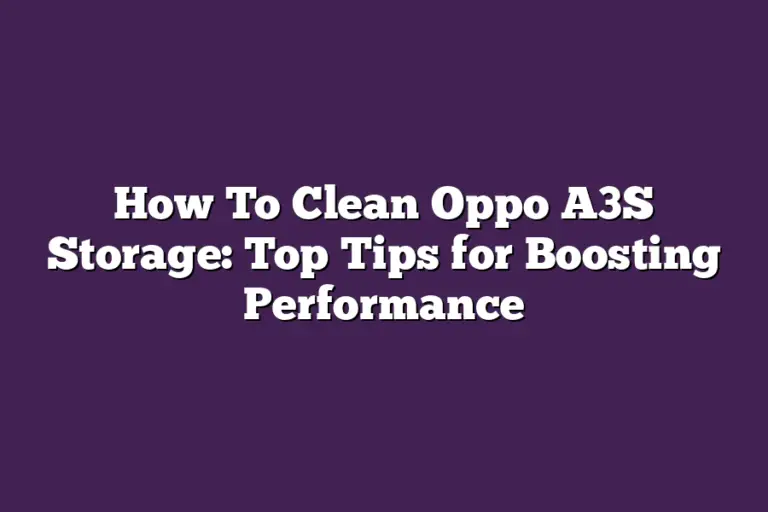How To Clean Oppo A3S Storage Top Tips for Boosting Performance