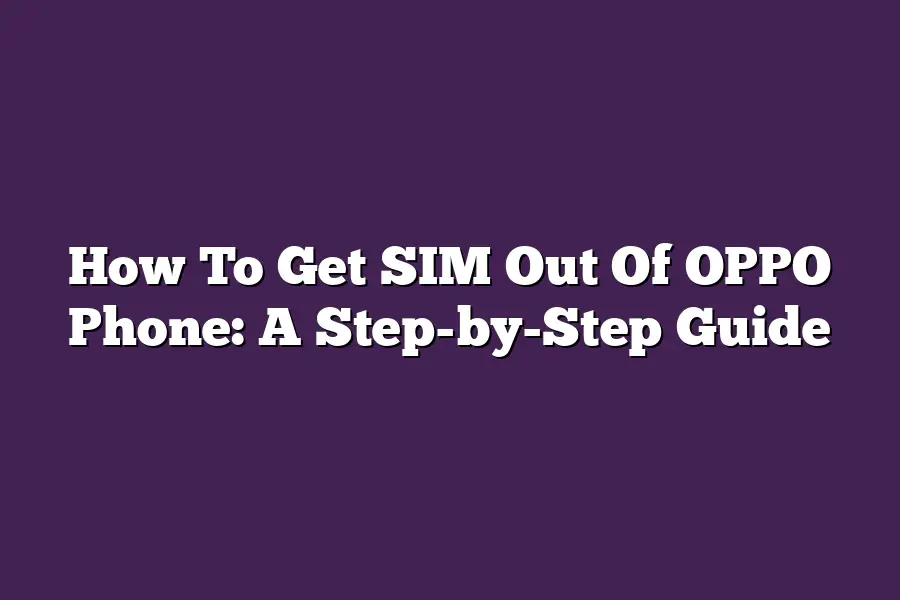 How To Get SIM Out Of OPPO Phone: A Step-by-Step Guide