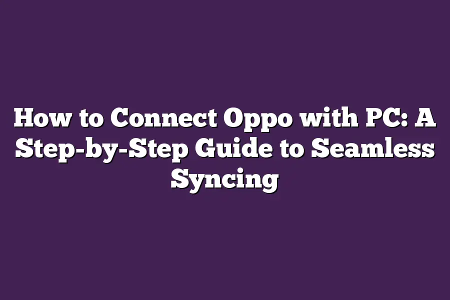 How to Connect Oppo with PC: A Step-by-Step Guide to Seamless Syncing