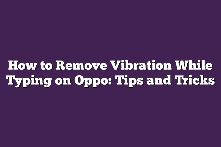 How to Remove Vibration While Typing on Oppo: Tips and Tricks