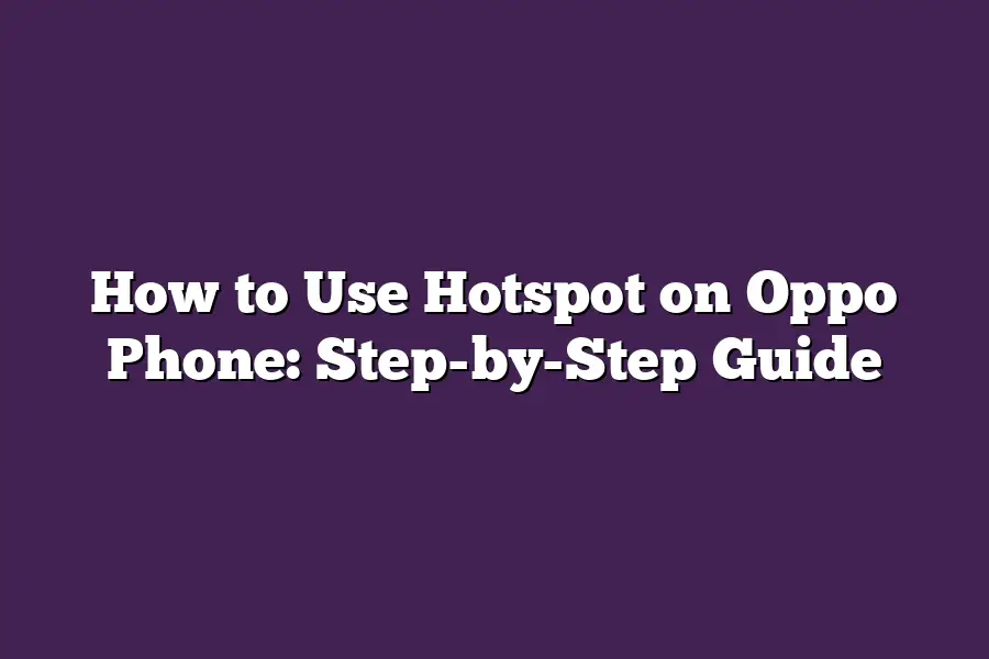 How to Use Hotspot on Oppo Phone: Step-by-Step Guide