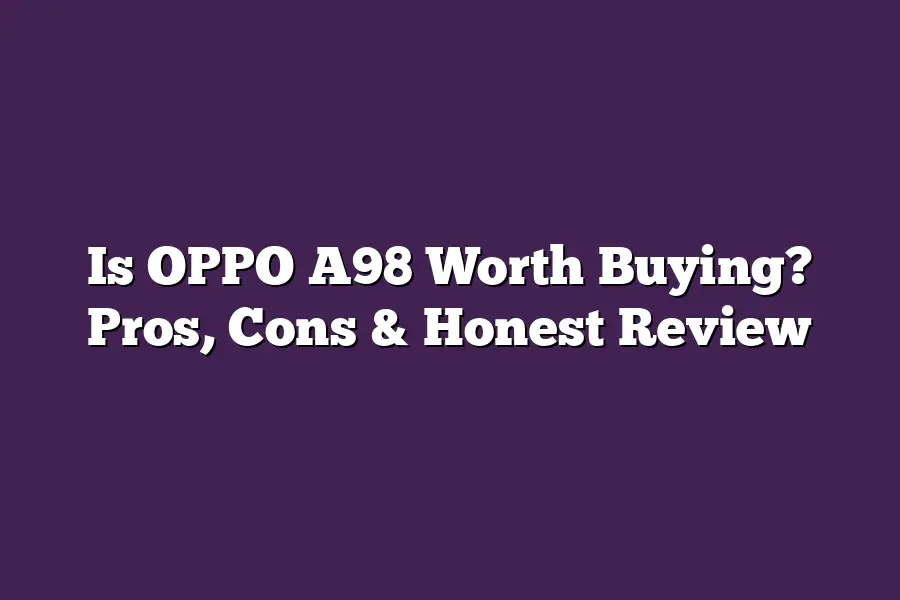 Is OPPO A98 Worth Buying? Pros, Cons & Honest Review