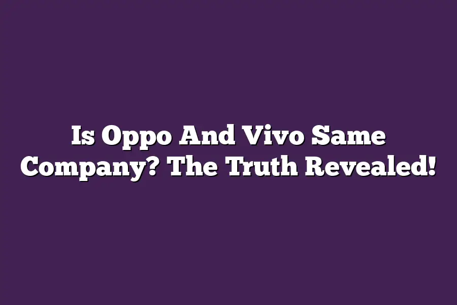 Is Oppo And Vivo Same Company? The Truth Revealed!