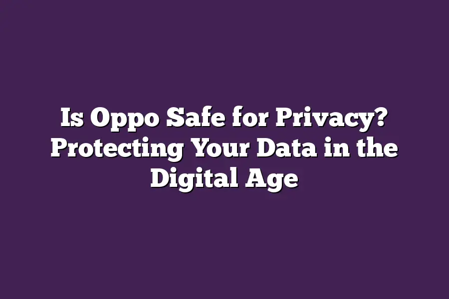 Is Oppo Safe for Privacy? Protecting Your Data in the Digital Age