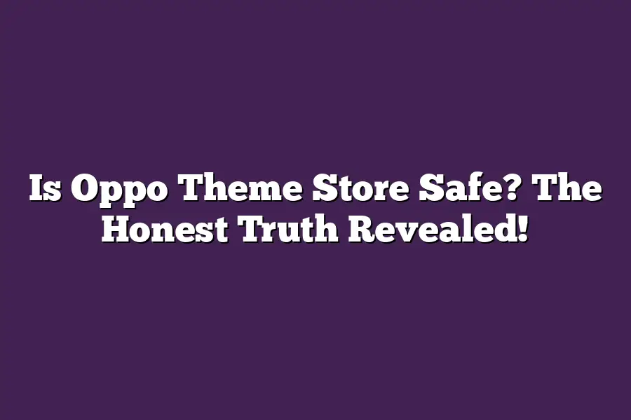 Is Oppo Theme Store Safe? The Honest Truth Revealed!